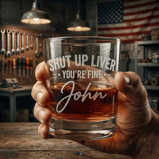 Personalized Funny Shut Up Liver You’re Fine Engraved Whiskey Glass - SIPENGRAVE