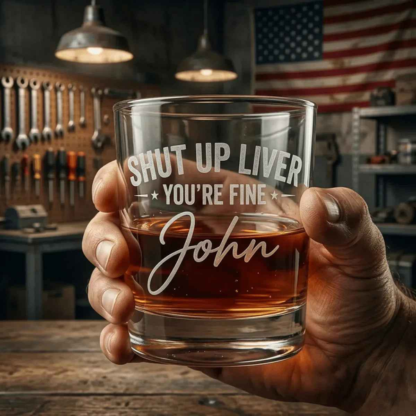Personalized Funny Shut Up Liver You’re Fine Engraved Whiskey Glass - Sipengrave
