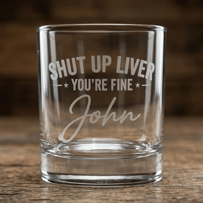 Personalized Funny Shut Up Liver You’re Fine Engraved Whiskey Glass - SIPENGRAVE